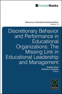 Discretionary Behavior and Performance in Educational Organizations: The Missing Link in Educational Leadership and Management (Advances in Educational Administration, 13)