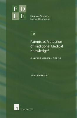 Patents as Protection of Traditional Medical Knowledge: A Law and Economics Analysis (10) (European Studies in Law and Economics)