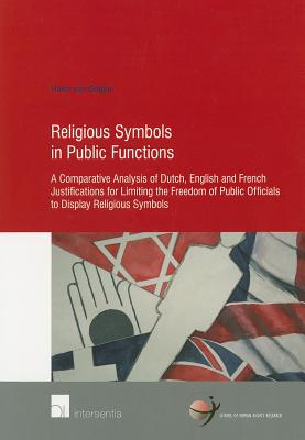 Religious Symbols in Public Functions: Unveiling State Neutrality: A Comparative Analysis of Dutch, English and French Justifications for Limiting the . Symbols (58) (Human Rights Research Series)