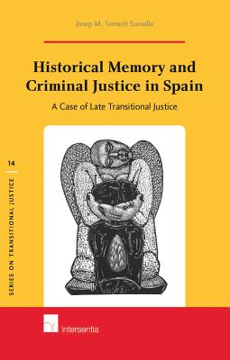 Historical Memory and Criminal Justice in Spain: A Case of Late Transitional Justice (14) (Series on Transitional Justice)