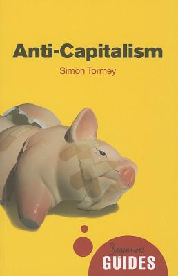 Anti-capitalism: A Beginner's Guide (Beginner's Guides)
