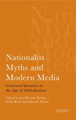 Nationalist Myths and Modern Media: Cultural Identity in the Age of Globalisation (International Library of Political Studies)