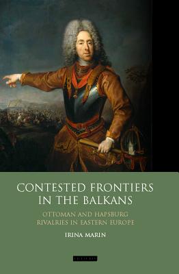 Contested Frontiers in the Balkans: Ottoman, Habsburg and Communist Rivalries in Eastern Europe (Library of European Studies)