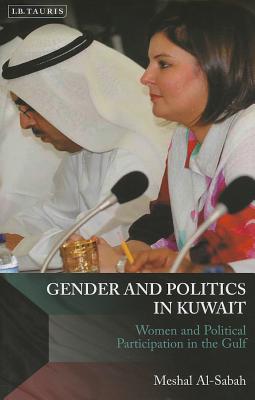 Gender and Politics in Kuwait: Women and Political Participation in the Gulf (Library of Modern Middle East Studies)