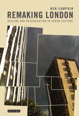 Remaking London: Decline and Regeneration in Urban Culture (International Library of Human Geography)
