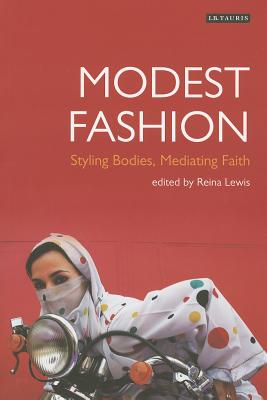 Modest Fashion: Styling Bodies, Mediating Faith (Dress Cultures)