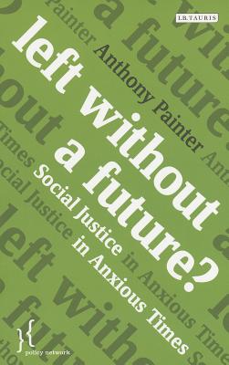 Left Without a Future: Social Justice in Anxious Times (Policy Network)