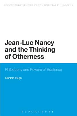 Jean-Luc Nancy and the Thinking of Otherness: Philosophy and Powers of Existence (Bloomsbury Studies in Continental Philosophy)