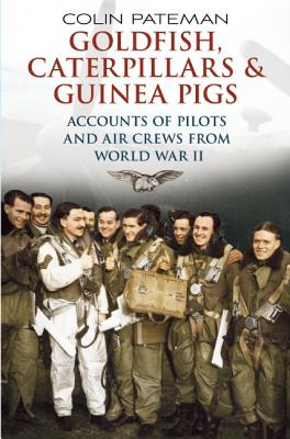 Goldfish Caterpillars and Guinea Pigs: Accounts of Pilots and Air Crews from World War II