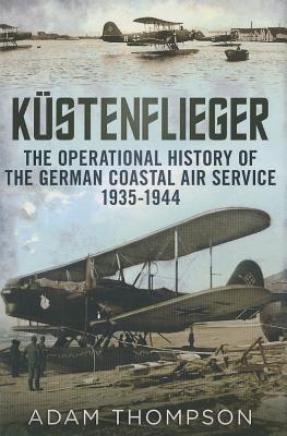 Kustenflieger: The Operational History of the German Naval Air Service 1935-1944