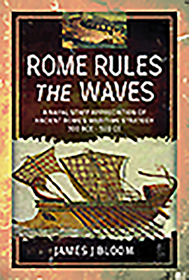 Rome Rules the Waves: A Naval Staff Appreciation of Ancient Rome's Maritime Strategy 300 BCE - 500 CE