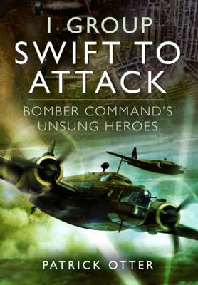 1 Group: Swift to Attack: Bomber Commands Unsung Heroes