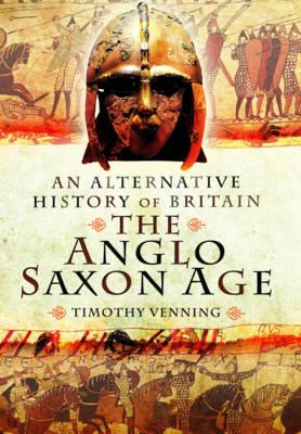 An Alternative History of Britain; The Anglo-Saxon Age