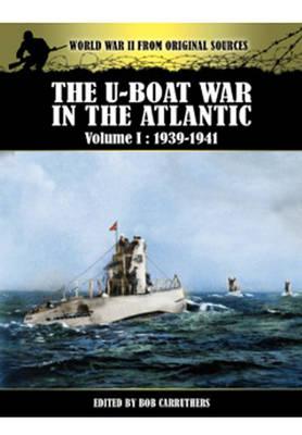 The U-Boat War in the Atlantic: Volume 1 - 1939-1941 (World War II from Original Sources)