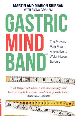 The Gastric Mind Band: The Proven, Pain-Free Alternative to Weight-Loss Surgery. Martin Shirran, Marion Shirran, Fiona Graham