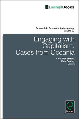 Engaging with Capitalism: Cases from Oceania (Research in Economic Anthropology, 33)