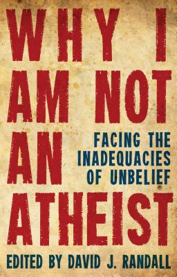 Why I am not an Atheist: Facing the Inadequacies of Unbelief