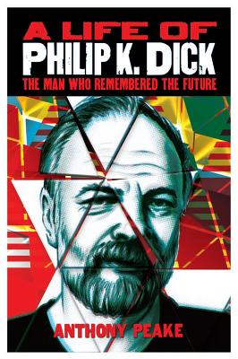 Image for A Life of Philip K. Dick; ; The Man Who Remembered the Future A Life of Philip K. Dick; ; The Man Who Remembered the Future