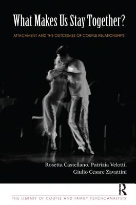 What Makes Us Stay Together: Attachment and the Outcomes of Couple Relationships (Library of Couple and Family Psychoanalysis)