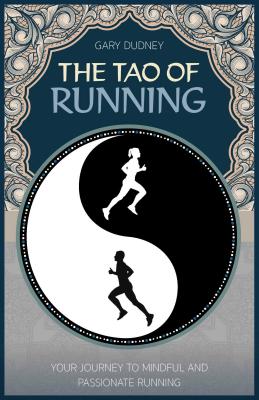 The Tao of Running: Your Journey to Mindful and Passionate Running