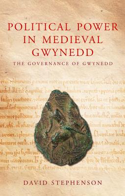 Image for Political Power in Medieval Gwynedd: Governance and the Welsh Princes (Studies in Welsh History)