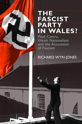 Image for The Fascist Party in Wales?: Plaid Cymru, Welsh Nationalism and the Accusation of Fascism