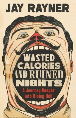 Wasted Calories and Ruined Nights: A Journey Deeper into Dining Hell [Paperback] Rayner, Jay