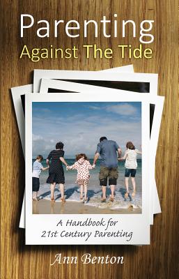 Parenting Against the Tide: A Handbook for 21st Century Parenting