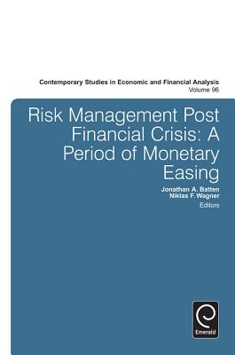 Risk Management Post Financial Crisis: A Period of Monetary Easing (Contemporary Studies in Economic and Financial Analysis, 96)