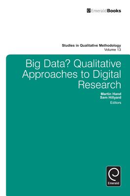 Big Data: Qualitative Approaches to Digital Research (Studies in Qualitative Methodology, 13)