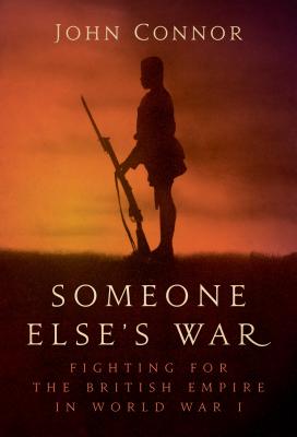 Image for Someone Elseâ??s War: Fighting for the British Empire in World War I [Hardcover] Connor, John
