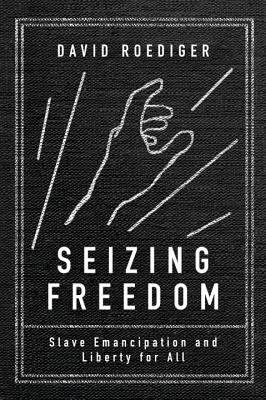 Seizing Freedom: Slave Emancipation and Liberty for All