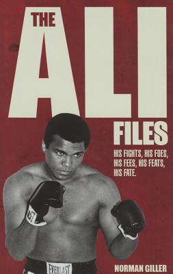 The Ali Files: His Fights, His Foes, His Fees, His Feats, His Fate [Hardcover] Norman Giller