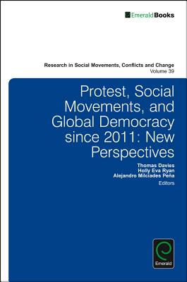 Protest, Social Movements, and Global Democracy since 2011: New Perspectives (Research in Social Movements, Conflicts and Change, 39)