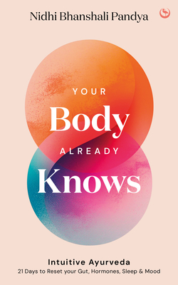 Your Body Already Knows: Intuitive Ayurveda 21 Days to Reset your Gut, Sleep, Mood, and Health