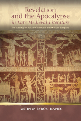 Revelation and the Apocalypse in Late Medieval Literature: the Writings of Julian of Norwich and William Langland (Religion and Culture in the Middle Ages)