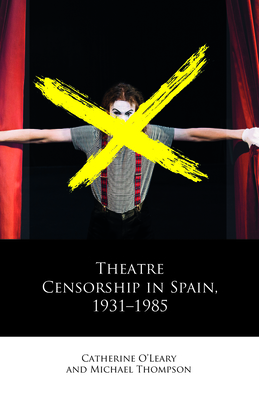 Theatre Censorship in Spain, 19311985 (Iberian and Latin American Studies)