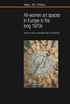 All-women art spaces in Europe in the long 1970s (Value: Art: Politics, 15)