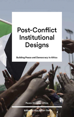 Post-Conflict Institutional Design: Peacebuilding and Democracy in Africa (Peace Studies / Africa)