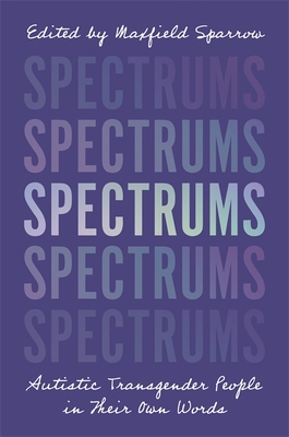 Spectrums: Austistic Transgender People in Their Own Words