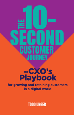 The 10-Second Customer Journey: The CXOs playbook for growing and retaining customers in a digital world