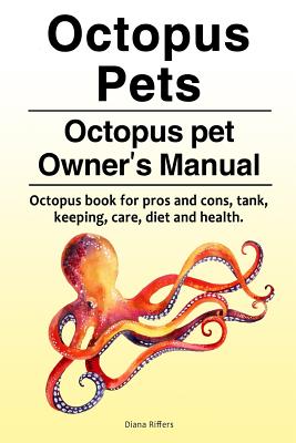 Octopus Pets. Octopus pet Owners Manual. Octopus book for pros and cons, tank, keeping, care, diet and health.