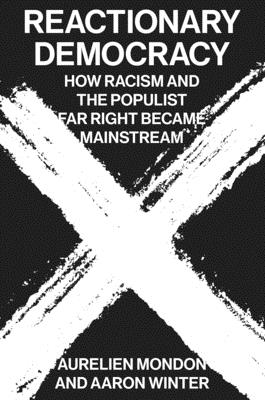 Image for Reactionary Democracy: How Racism and the Populist Far Right Became Mainstream Reactionary Democracy: How Racism and the Populist Far Right Became Mainstream