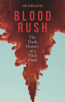 Blood Rush: The Dark History of a Vital Fluid