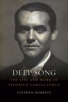 Deep Song: The Life and Work of Federico Garca Lorca