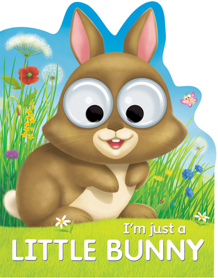 Image for I'm Just a Little Bunny (Googley-Eyed Board Books) I'm Just a Little Bunny (Googley-Eyed Board Books)