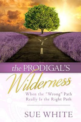 The Prodigals Wilderness: When the Wrong Path Really Is the Right Path
