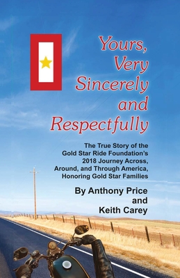 Image for Yours, Very Sincerely And Respectfully: The True Story of the Gold Star Ride Foundation's 2018 Journey Across, Around and Through America, Honoring Gold Star Families