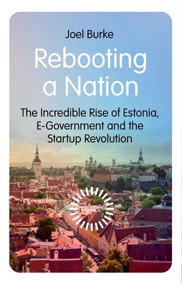 Rebooting a Nation: The Incredible Rise of Estonia, E-Government and the Startup Revolution