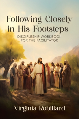 Discipleship Workbook for the Facilitator (Following Closely in His Footsteps)